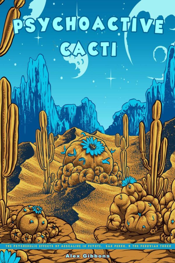 Psychoactive Cacti - The Psychedelic Effects Of Mescaline In Peyote, San Pedro, & The Peruvian Torch - buch