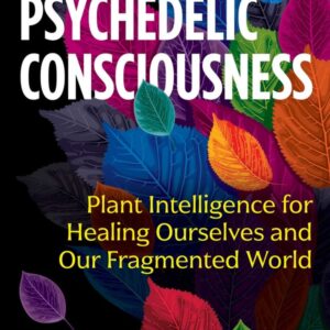 Psychedelic Consciousness - Plant Intelligence for Healing Ourselves and Our Fragmented World - buch